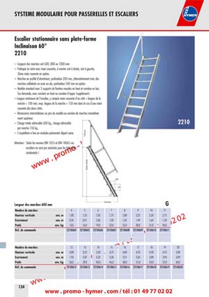 SYSTEME MODULAIRE POUR PASSERELLES ET ESCALIERS 



&Eacute;cartement 
Hauteur verticale 
1100 mm 
200 
250 
60&deg; 
2210 
Escalier stationnaire sans plate-forme 
Inclinaison 60&deg; 
2210 
&ndash; Largeurs des marches soit 600, 800 ou 1000 mm 
&ndash; Fabriqu&eacute; en s&eacute;rie avec main courante, &agrave; monter soit &agrave; droite, soit &agrave; gauche, 
2&egrave;me main courante en option. 
&ndash; Marches en profil&eacute; d&lsquo;aluminium, profondeur 200 mm, alternativement avec des 
marches caillebotis en acier ou alu, profondeur 240 mm en option. 
&ndash; Mod&egrave;le standard avec 2 supports de fixation murales en haut et corni&egrave;re en bas. 
Sur demande, avec crochets en haut ou corni&egrave;re d&lsquo;appui (suppl&eacute;ment). 
&ndash; Largeur ext&eacute;rieure de l&lsquo;escalier, y compris main courante d&lsquo;un c&ocirc;t&eacute; = largeur de la 
marche + 100 mm, resp. largeur de la marche + 150 mm dans le cas d&lsquo;une main 
courante des deux c&ocirc;t&eacute;s. 
&ndash; Dimensions interm&eacute;diaires au prix du mod&egrave;le au nombre de marches imm&eacute;diate 
ment sup&eacute;rieur. 
&ndash; Charge totale admissible 300 kg ; charge admissible 
par marche 150 kg. 
&ndash; L&lsquo;exp&eacute;dition a lieu en modules pr&eacute;mont&eacute;s d&eacute;part usine. 
Attention : Selon les normes DIN 1055 et DIN 18065 ces 
escaliers ne sont pas autoris&eacute;s pour les b&acirc;timents 
r&eacute;sidentiels ! 
Largeur des marches 600 mm 

Nombre de marches 4 5 6 7 8 91011 
Hauteur verticale env. m 1,00 1,25 1,50 1,75 2,00 2,25 2,50 2,75 
&Eacute;cartement env. m 0,76 0,91 1,06 1,20 1,35 1,49 1,64 1,78 
Poids env. kg 13,0 16,0 19,0 22,0 25,0 28,0 31,0 34,0 
R&eacute;f. de commande 22100604 22100605 22100606 22100607 22100608 22100609 22100610 22100611 

Nombre de marches 12 13 14 15 16 17 18 19 20 
Hauteur verticale env. m 3,00 3,25 3,50 3,75 4,00 4,25 4,50 4,75 5,00 
&Eacute;cartement env. m 1,93 2,07 2,22 2,36 2,51 2,65 2,80 2,95 3,09 
Poids env. kg 36,0 39,0 43,0 46,0 48,0 51,0 54,0 57,0 60,0 